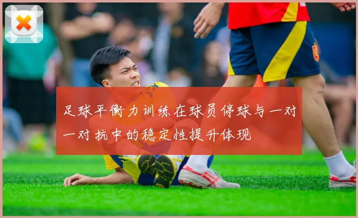 足球平衡力训练在球员停球与一对一对抗中的稳定性提升体现