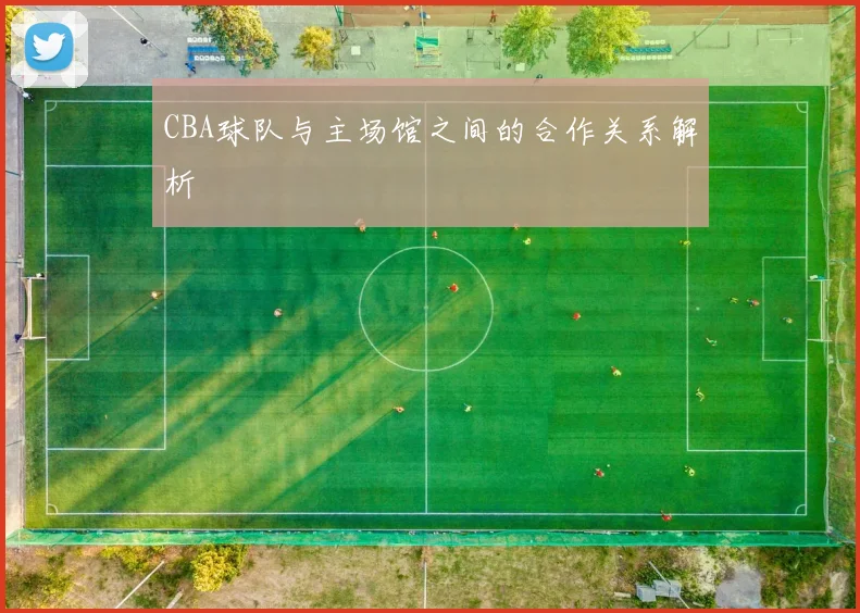 CBA球队与主场馆之间的合作关系解析