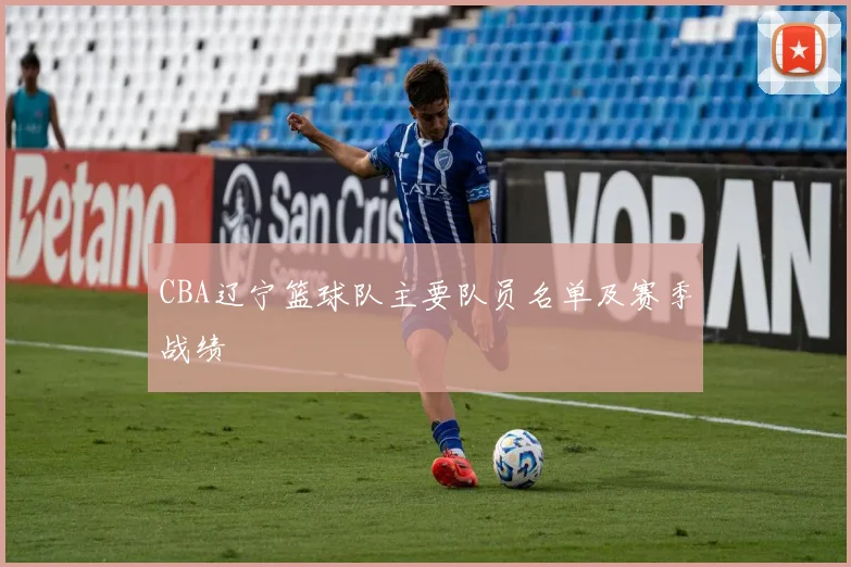 CBA辽宁篮球队主要队员名单及赛季战绩