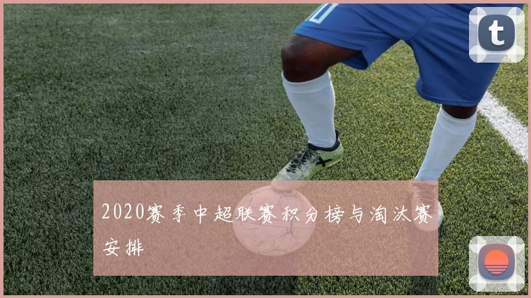 2020赛季中超联赛积分榜与淘汰赛安排